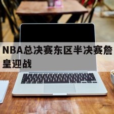 lovegame app-NBA总决赛东区半决赛詹皇迎战()